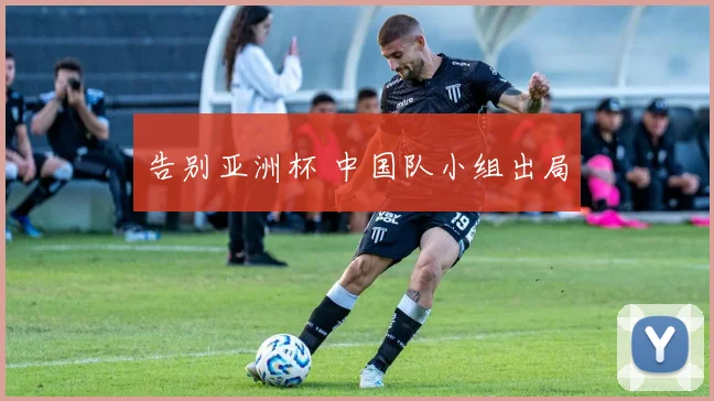 告别亚洲杯 中国队小组出局