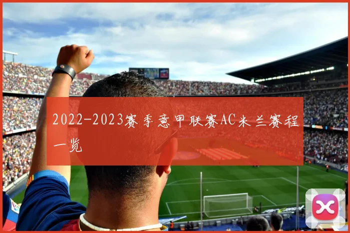 2022-2023赛季意甲联赛AC米兰赛程一览