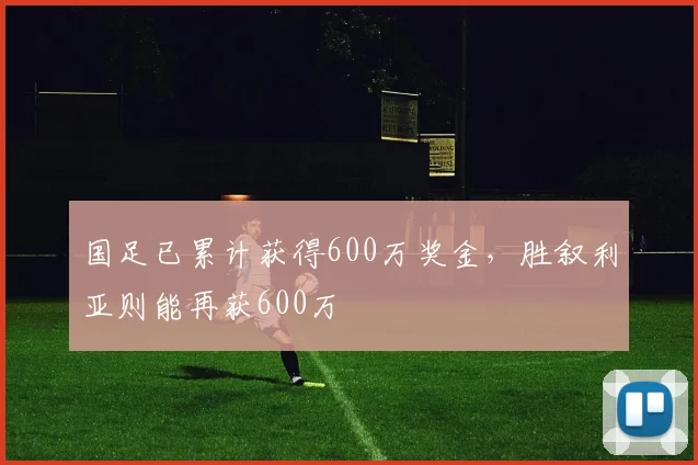 国足已累计获得600万奖金，胜叙利亚则能再获600万