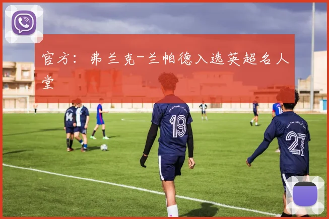 官方：弗兰克-兰帕德入选英超名人堂